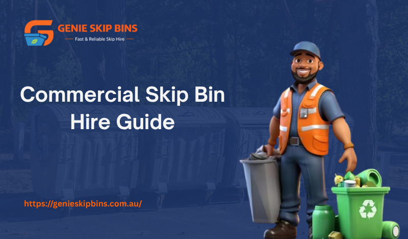 Commercial Skip Bin Hire Guide: What Businesses Need to Know